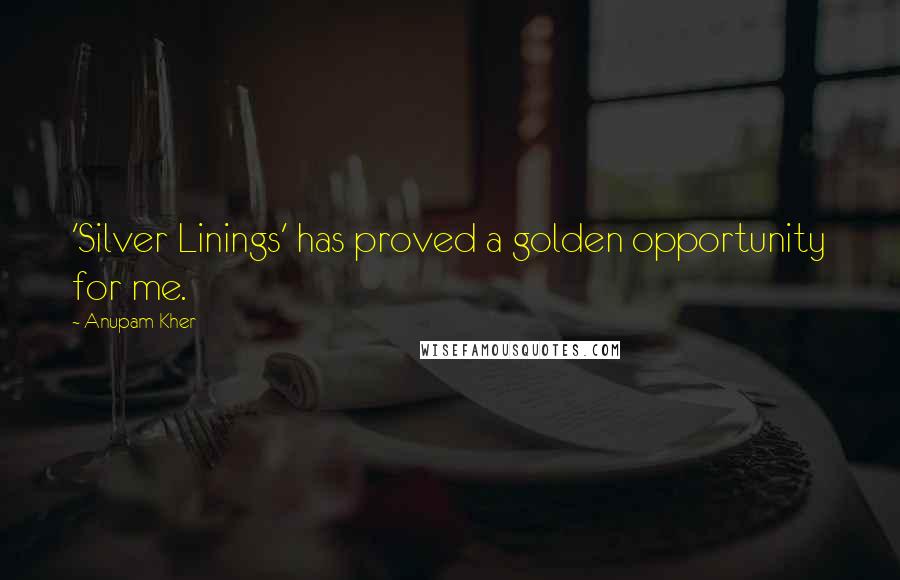 Anupam Kher Quotes: 'Silver Linings' has proved a golden opportunity for me.