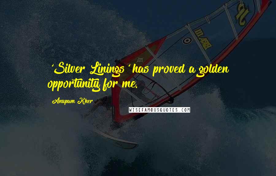 Anupam Kher Quotes: 'Silver Linings' has proved a golden opportunity for me.