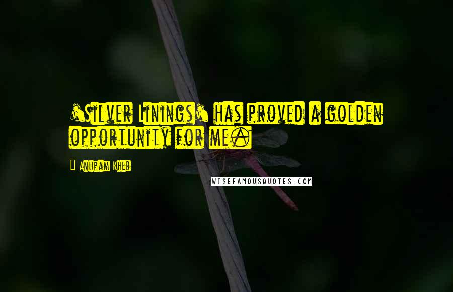 Anupam Kher Quotes: 'Silver Linings' has proved a golden opportunity for me.