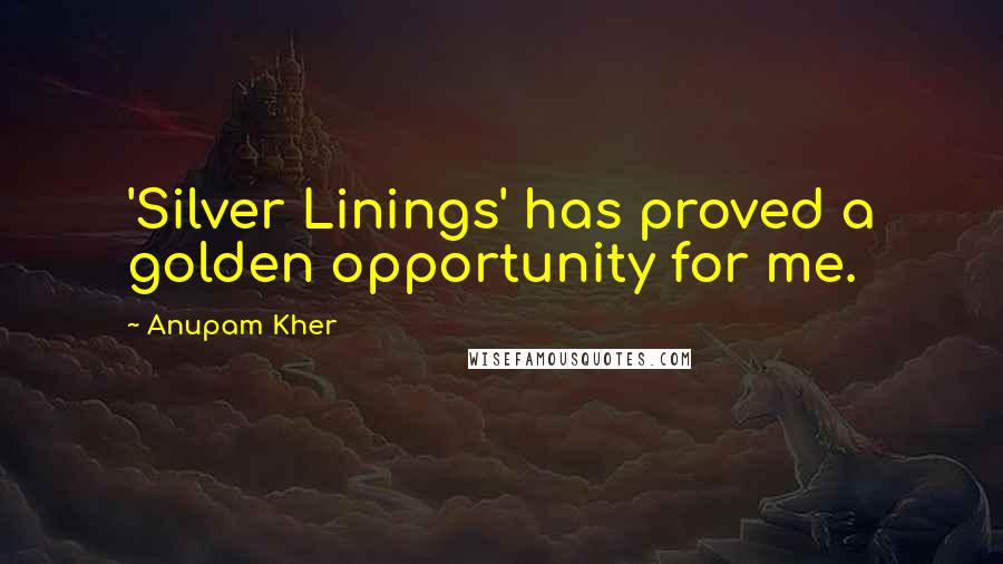 Anupam Kher Quotes: 'Silver Linings' has proved a golden opportunity for me.