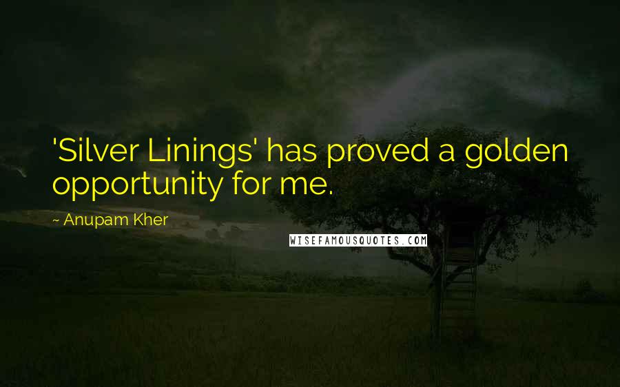 Anupam Kher Quotes: 'Silver Linings' has proved a golden opportunity for me.