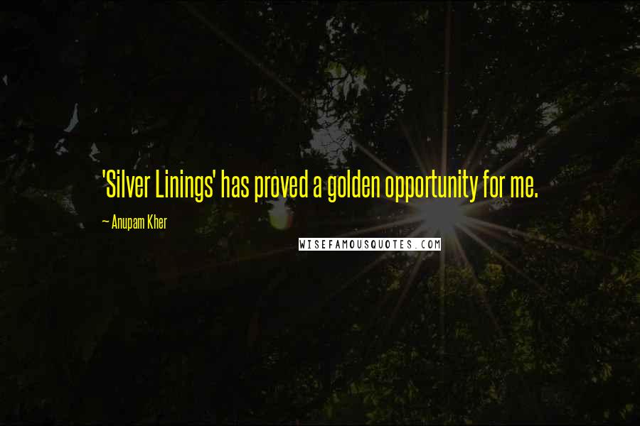 Anupam Kher Quotes: 'Silver Linings' has proved a golden opportunity for me.