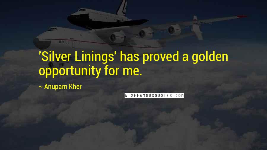 Anupam Kher Quotes: 'Silver Linings' has proved a golden opportunity for me.