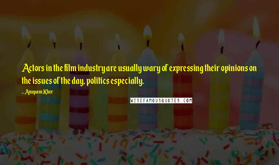 Anupam Kher Quotes: Actors in the film industry are usually wary of expressing their opinions on the issues of the day, politics especially.