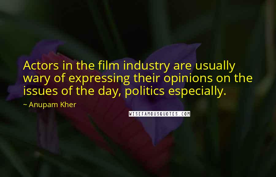 Anupam Kher Quotes: Actors in the film industry are usually wary of expressing their opinions on the issues of the day, politics especially.