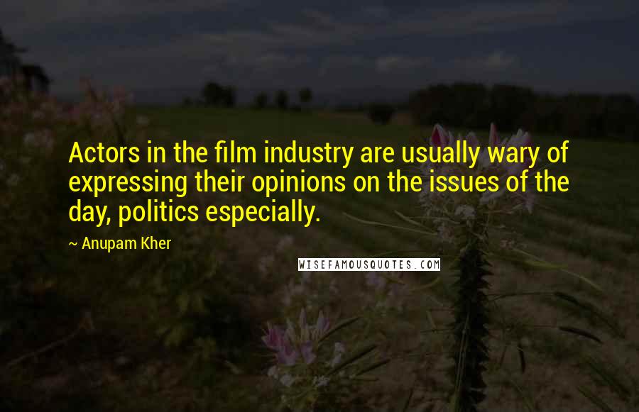 Anupam Kher Quotes: Actors in the film industry are usually wary of expressing their opinions on the issues of the day, politics especially.