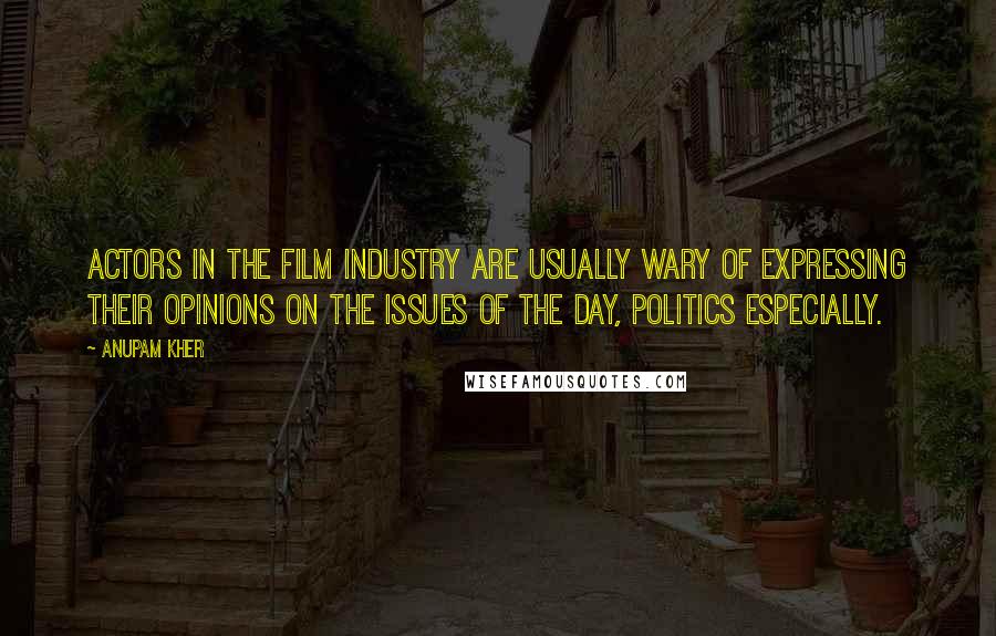 Anupam Kher Quotes: Actors in the film industry are usually wary of expressing their opinions on the issues of the day, politics especially.