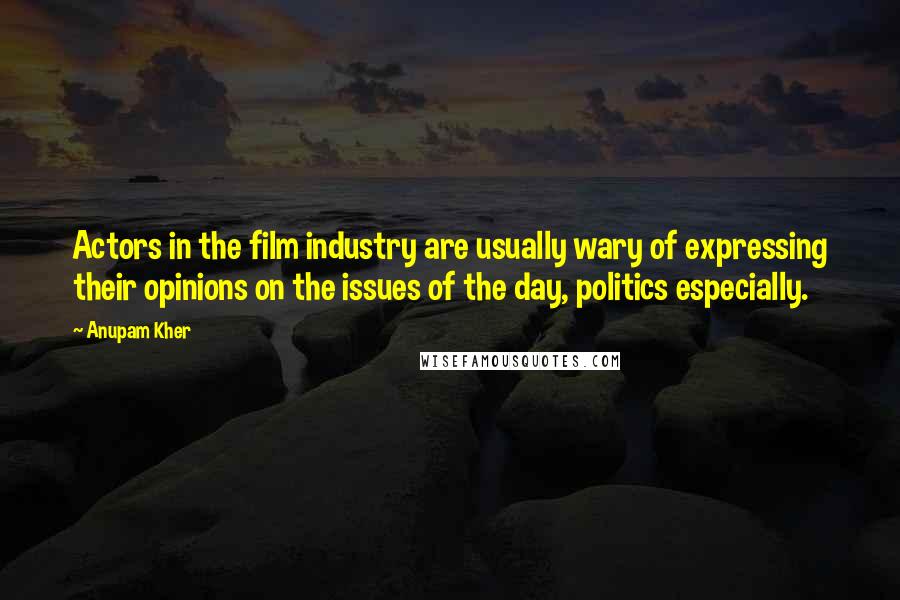 Anupam Kher Quotes: Actors in the film industry are usually wary of expressing their opinions on the issues of the day, politics especially.