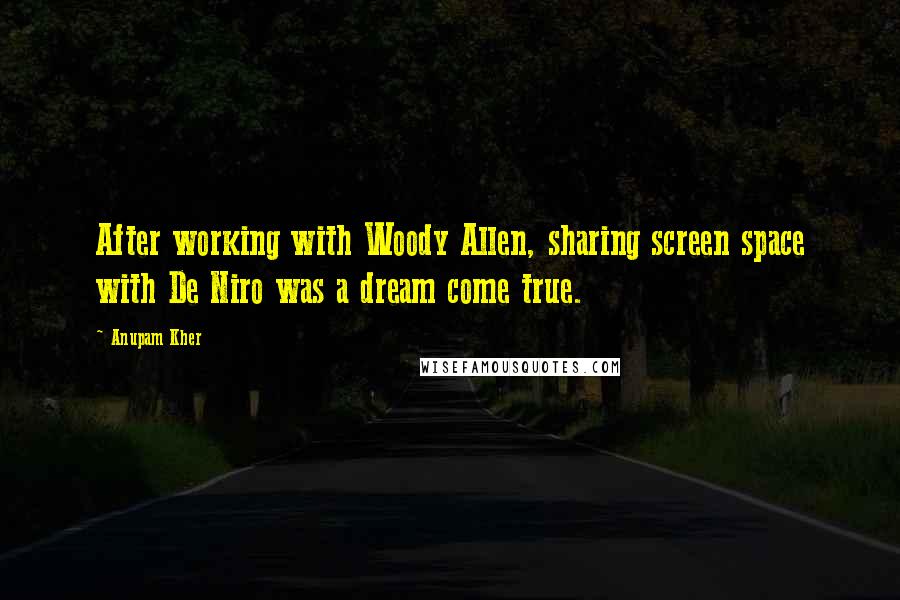 Anupam Kher Quotes: After working with Woody Allen, sharing screen space with De Niro was a dream come true.