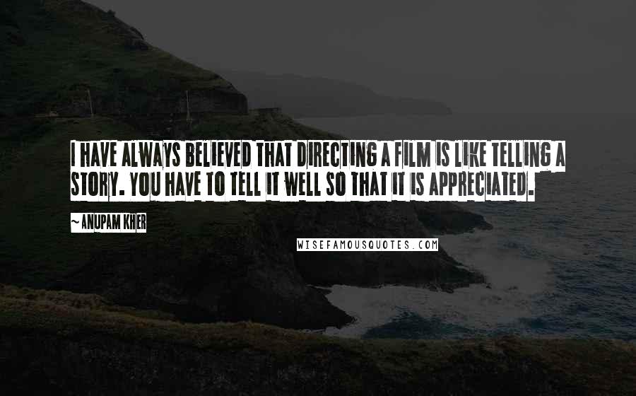 Anupam Kher Quotes: I have always believed that directing a film is like telling a story. You have to tell it well so that it is appreciated.