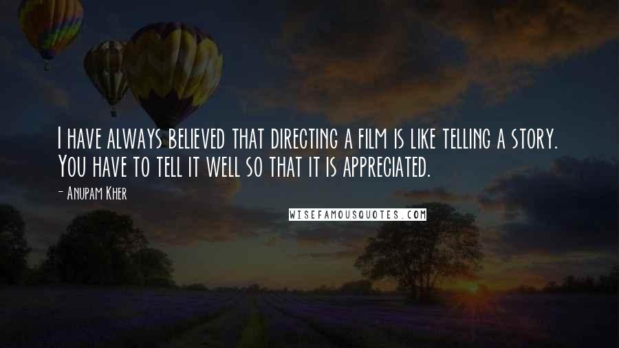 Anupam Kher Quotes: I have always believed that directing a film is like telling a story. You have to tell it well so that it is appreciated.