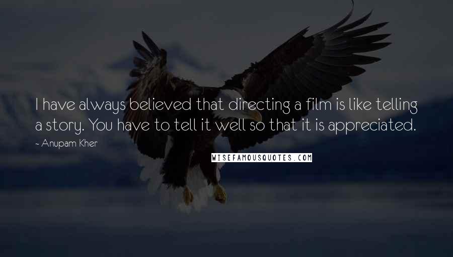 Anupam Kher Quotes: I have always believed that directing a film is like telling a story. You have to tell it well so that it is appreciated.