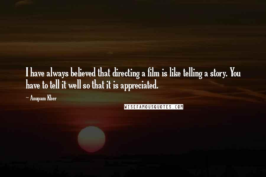 Anupam Kher Quotes: I have always believed that directing a film is like telling a story. You have to tell it well so that it is appreciated.
