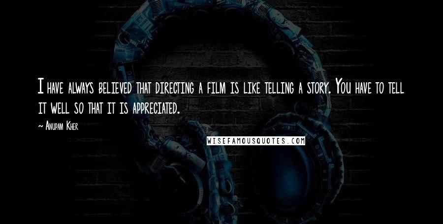 Anupam Kher Quotes: I have always believed that directing a film is like telling a story. You have to tell it well so that it is appreciated.