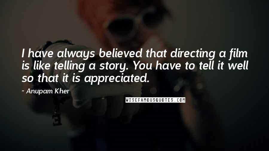 Anupam Kher Quotes: I have always believed that directing a film is like telling a story. You have to tell it well so that it is appreciated.