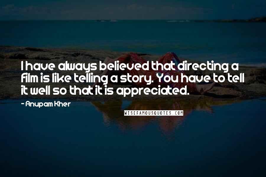 Anupam Kher Quotes: I have always believed that directing a film is like telling a story. You have to tell it well so that it is appreciated.