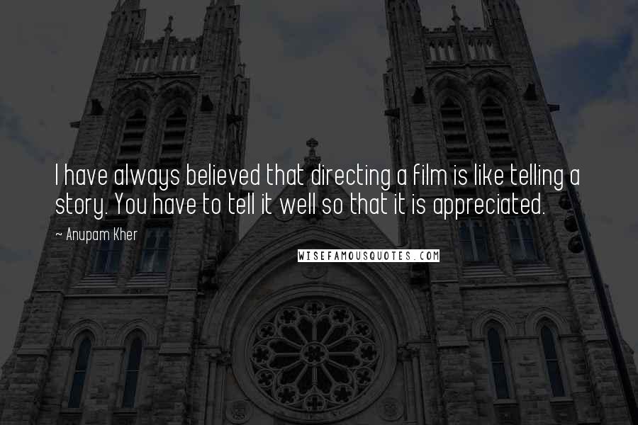 Anupam Kher Quotes: I have always believed that directing a film is like telling a story. You have to tell it well so that it is appreciated.