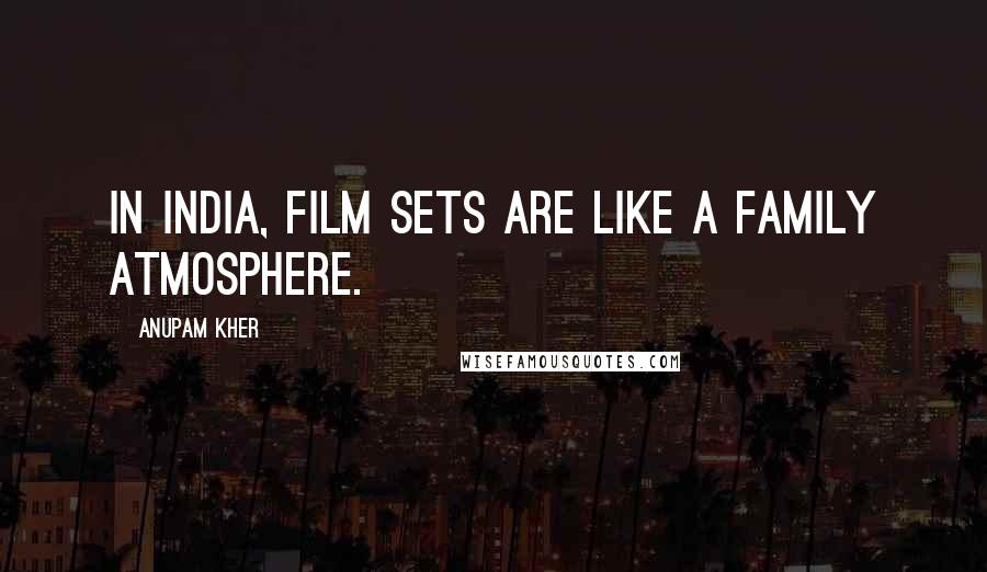 Anupam Kher Quotes: In India, film sets are like a family atmosphere.