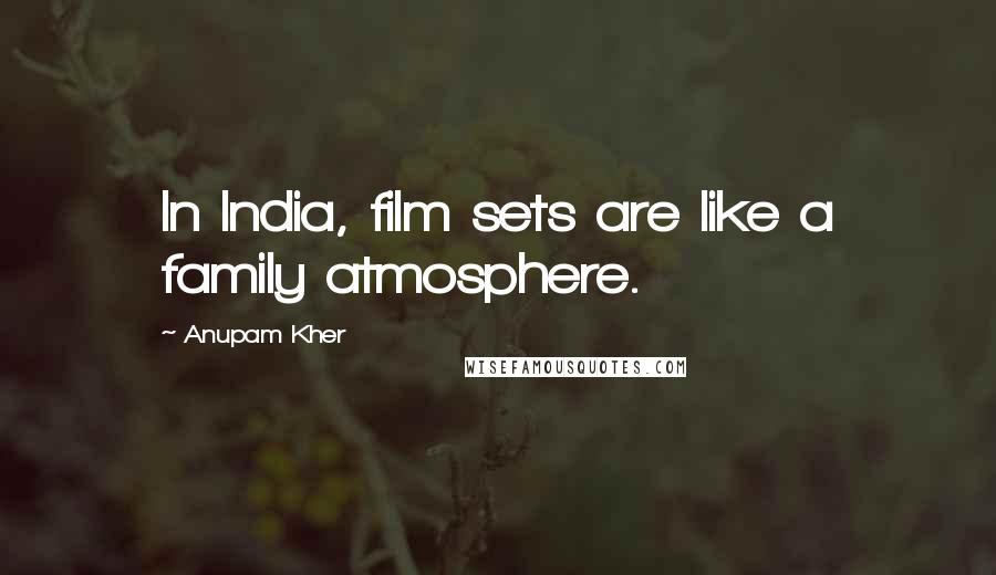 Anupam Kher Quotes: In India, film sets are like a family atmosphere.