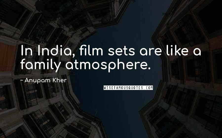 Anupam Kher Quotes: In India, film sets are like a family atmosphere.
