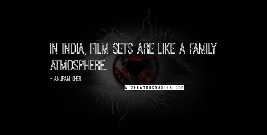 Anupam Kher Quotes: In India, film sets are like a family atmosphere.