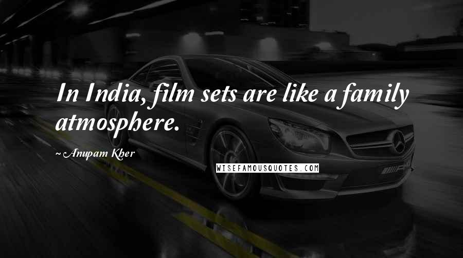 Anupam Kher Quotes: In India, film sets are like a family atmosphere.