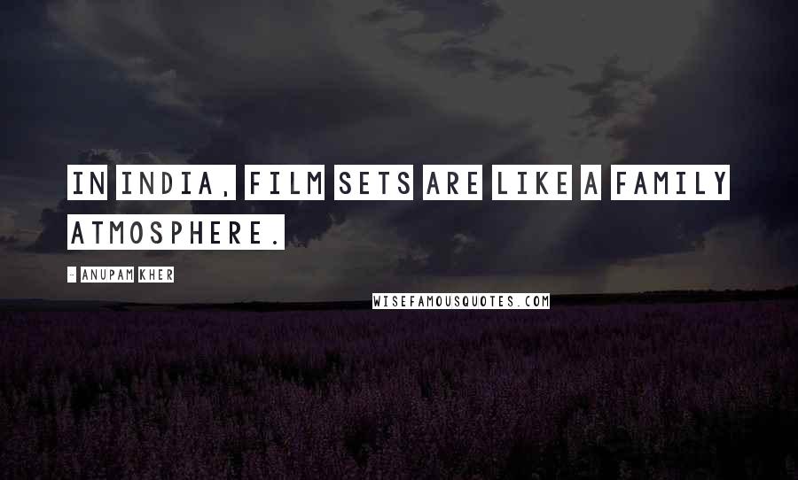 Anupam Kher Quotes: In India, film sets are like a family atmosphere.