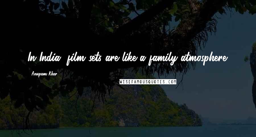 Anupam Kher Quotes: In India, film sets are like a family atmosphere.