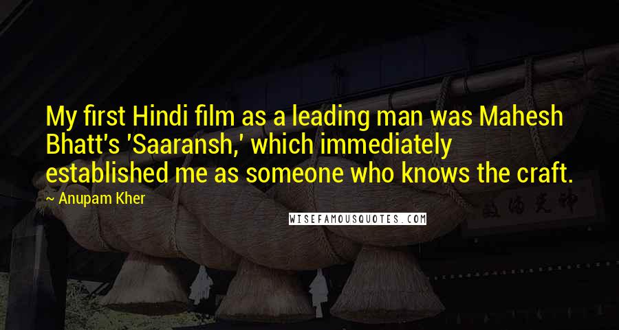 Anupam Kher Quotes: My first Hindi film as a leading man was Mahesh Bhatt's 'Saaransh,' which immediately established me as someone who knows the craft.