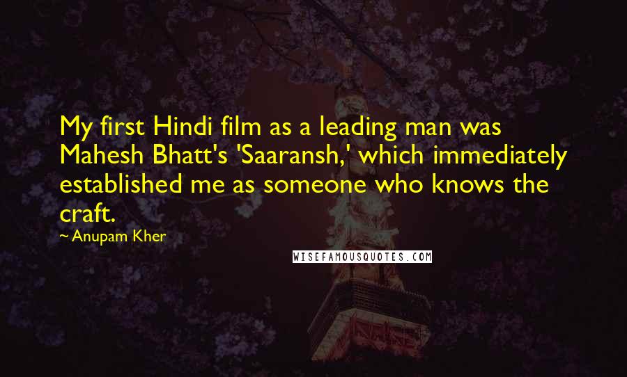 Anupam Kher Quotes: My first Hindi film as a leading man was Mahesh Bhatt's 'Saaransh,' which immediately established me as someone who knows the craft.