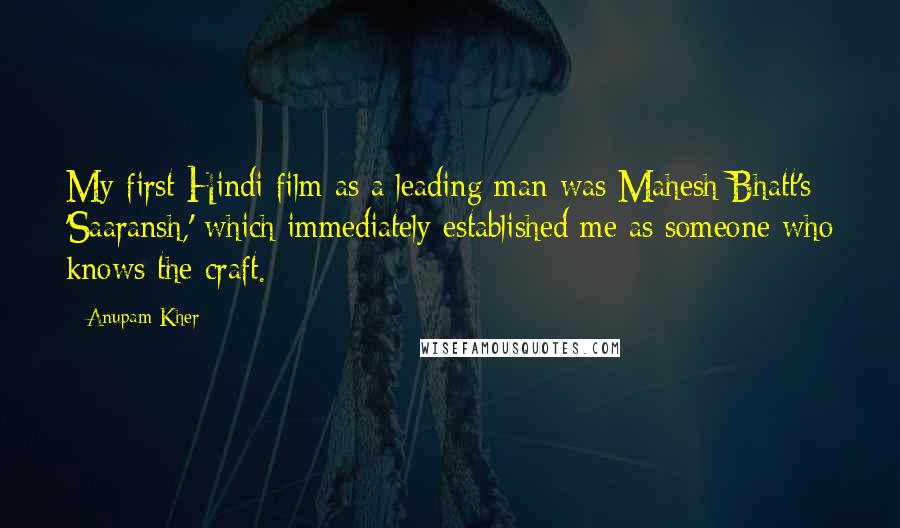 Anupam Kher Quotes: My first Hindi film as a leading man was Mahesh Bhatt's 'Saaransh,' which immediately established me as someone who knows the craft.