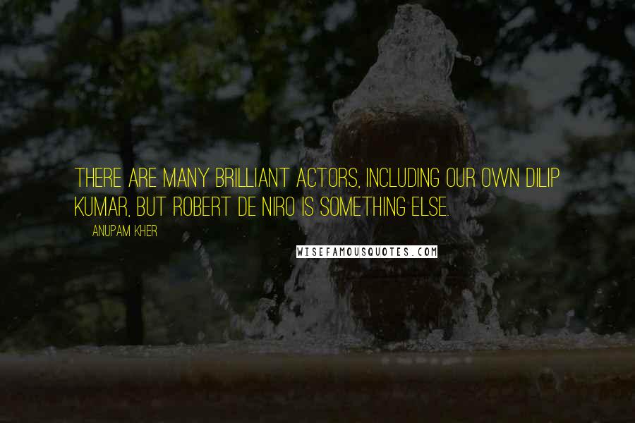 Anupam Kher Quotes: There are many brilliant actors, including our own Dilip Kumar, but Robert de Niro is something else.