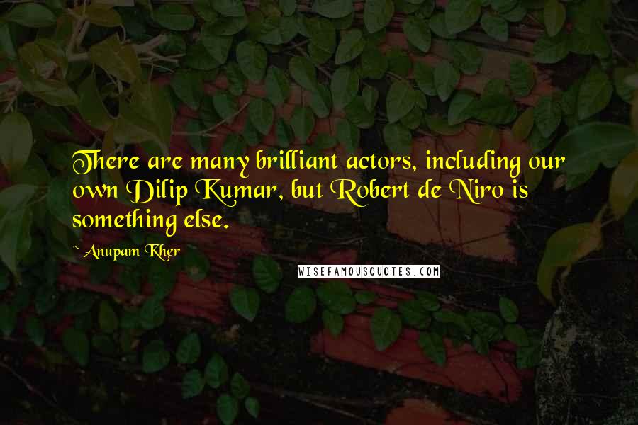 Anupam Kher Quotes: There are many brilliant actors, including our own Dilip Kumar, but Robert de Niro is something else.