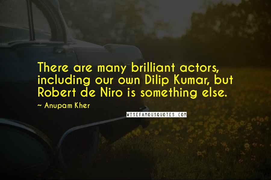 Anupam Kher Quotes: There are many brilliant actors, including our own Dilip Kumar, but Robert de Niro is something else.