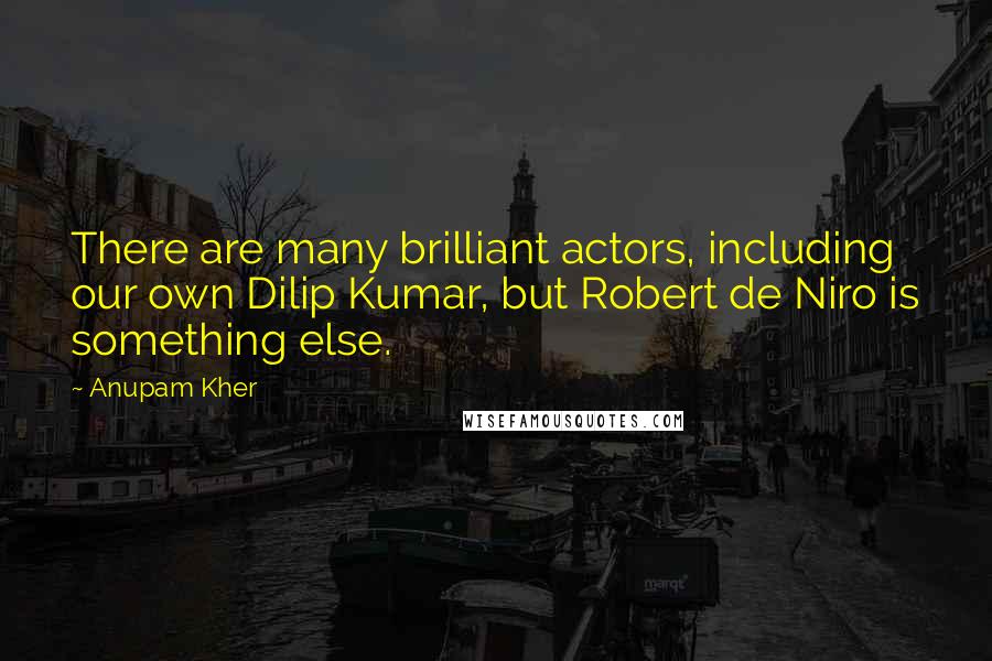 Anupam Kher Quotes: There are many brilliant actors, including our own Dilip Kumar, but Robert de Niro is something else.