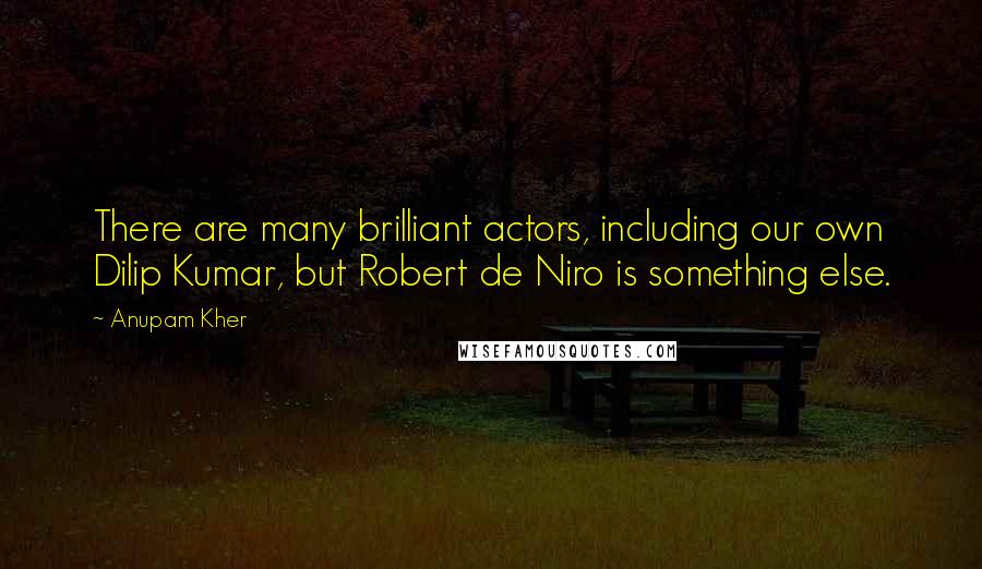 Anupam Kher Quotes: There are many brilliant actors, including our own Dilip Kumar, but Robert de Niro is something else.