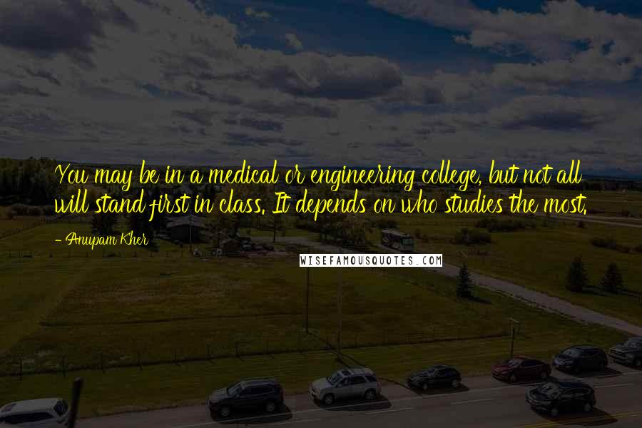 Anupam Kher Quotes: You may be in a medical or engineering college, but not all will stand first in class. It depends on who studies the most.