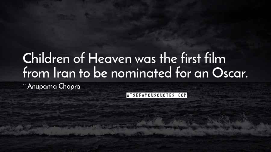 Anupama Chopra Quotes: Children of Heaven was the first film from Iran to be nominated for an Oscar.