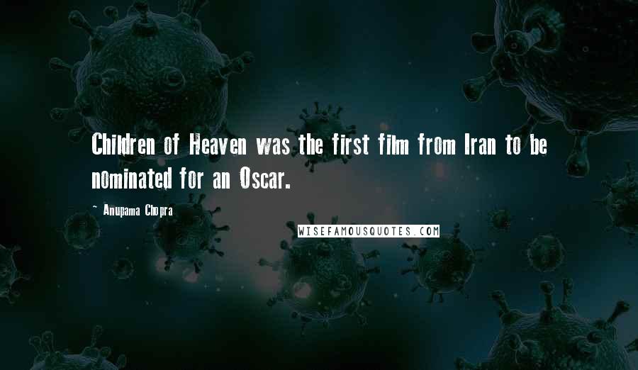 Anupama Chopra Quotes: Children of Heaven was the first film from Iran to be nominated for an Oscar.