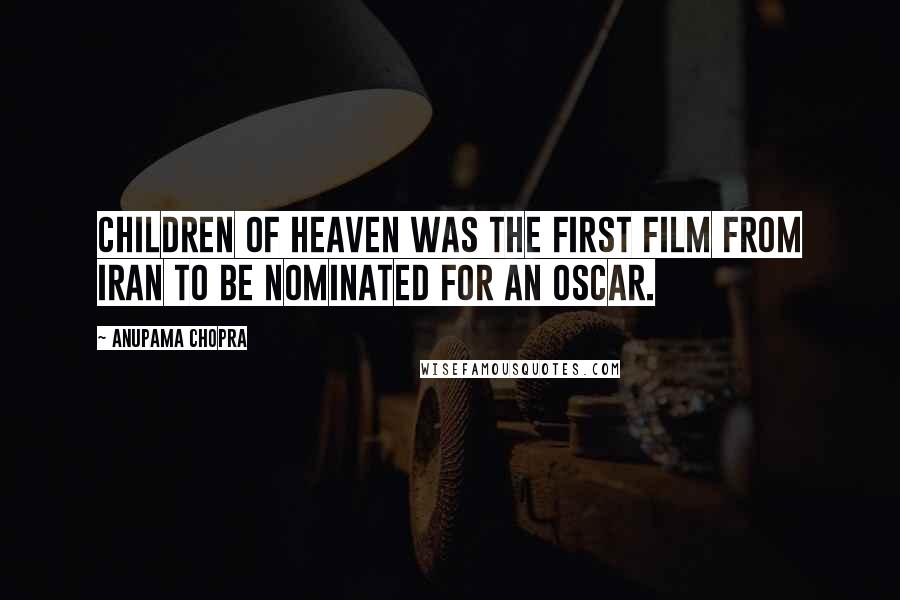 Anupama Chopra Quotes: Children of Heaven was the first film from Iran to be nominated for an Oscar.