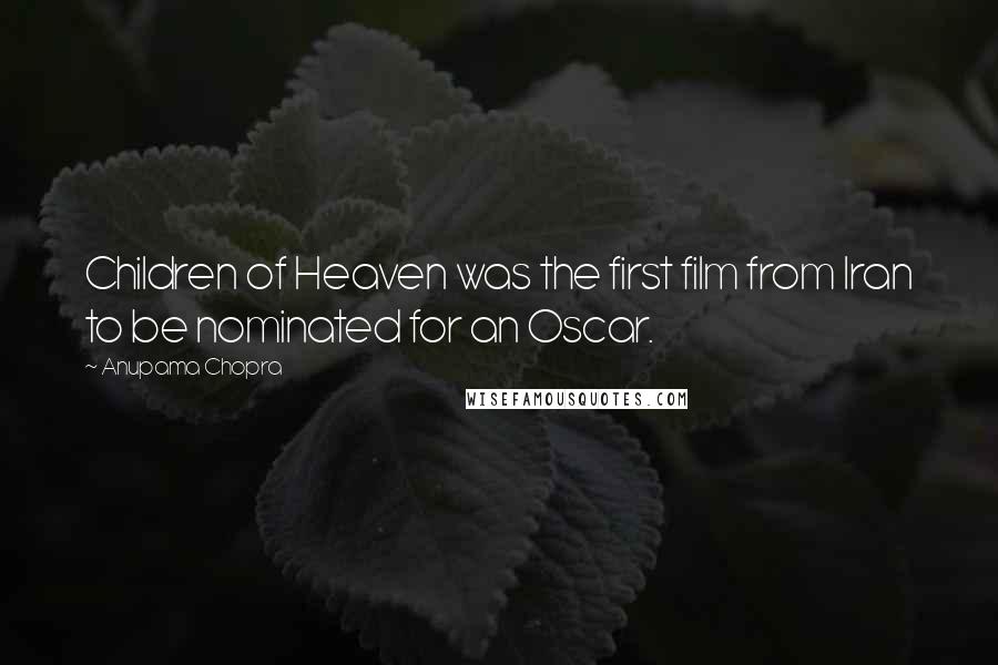 Anupama Chopra Quotes: Children of Heaven was the first film from Iran to be nominated for an Oscar.