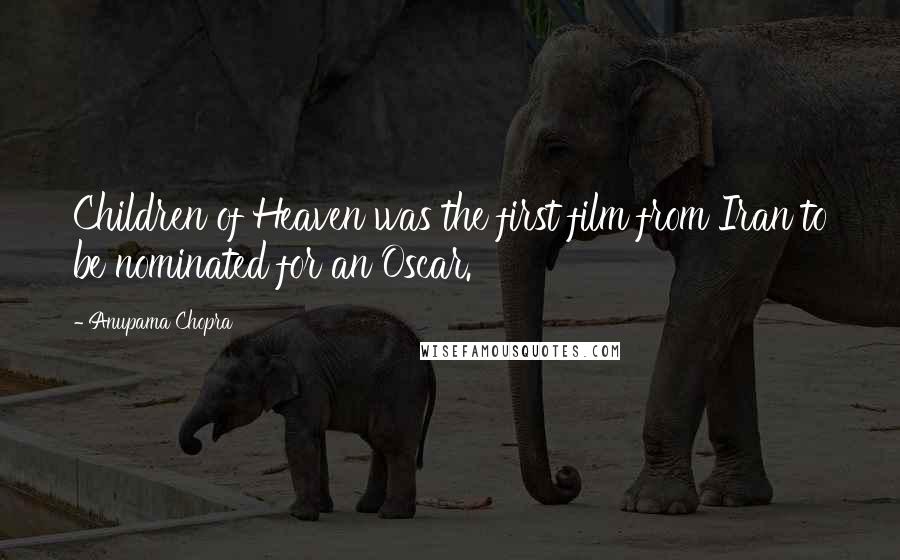 Anupama Chopra Quotes: Children of Heaven was the first film from Iran to be nominated for an Oscar.