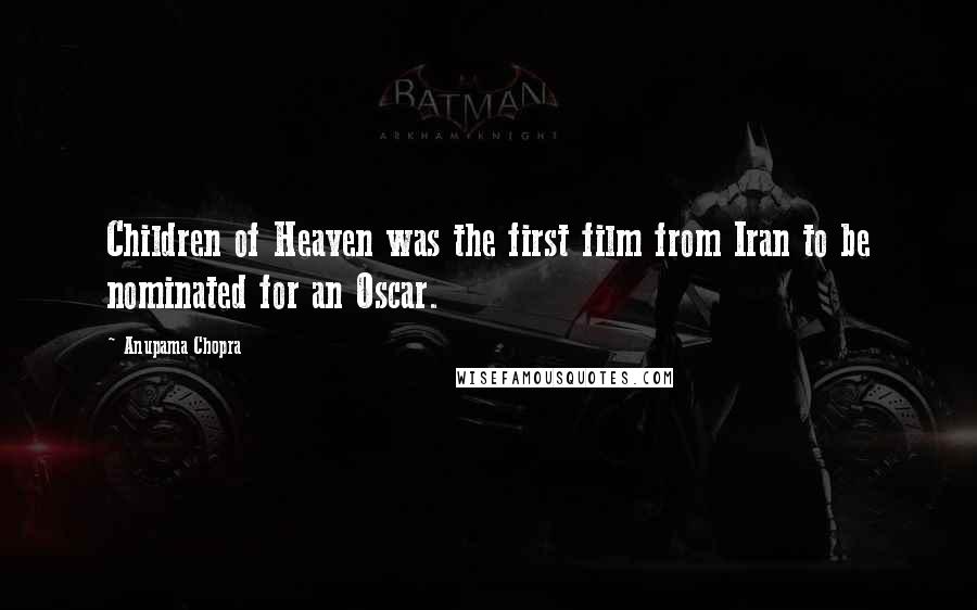 Anupama Chopra Quotes: Children of Heaven was the first film from Iran to be nominated for an Oscar.
