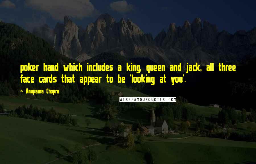Anupama Chopra Quotes: poker hand which includes a king, queen and jack, all three face cards that appear to be 'looking at you'.