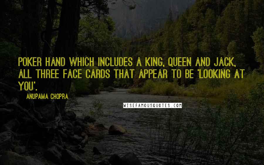 Anupama Chopra Quotes: poker hand which includes a king, queen and jack, all three face cards that appear to be 'looking at you'.