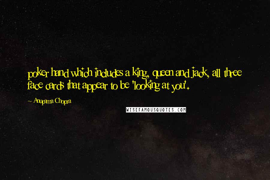 Anupama Chopra Quotes: poker hand which includes a king, queen and jack, all three face cards that appear to be 'looking at you'.