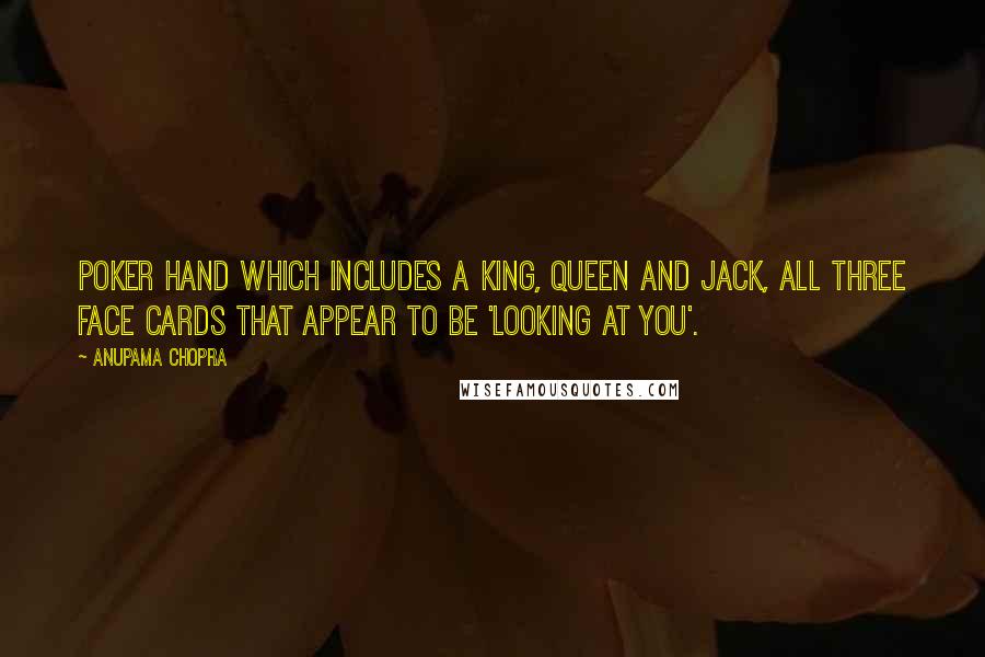 Anupama Chopra Quotes: poker hand which includes a king, queen and jack, all three face cards that appear to be 'looking at you'.