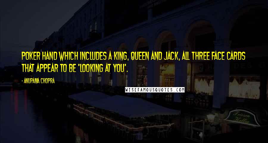 Anupama Chopra Quotes: poker hand which includes a king, queen and jack, all three face cards that appear to be 'looking at you'.