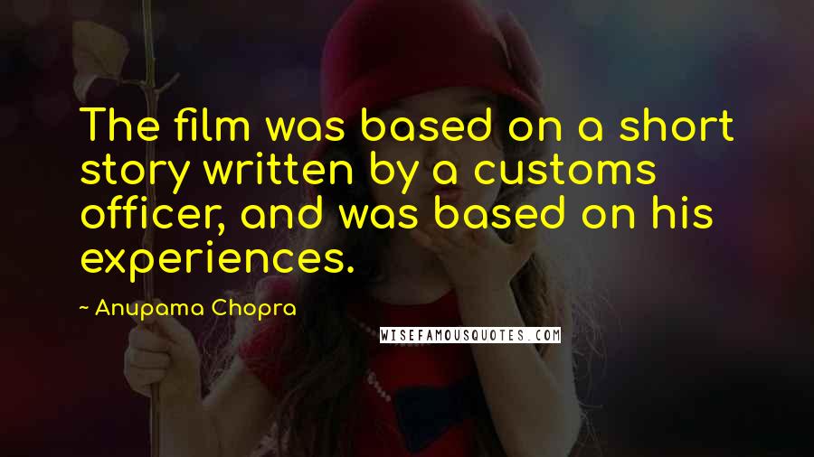 Anupama Chopra Quotes: The film was based on a short story written by a customs officer, and was based on his experiences.