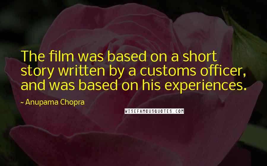 Anupama Chopra Quotes: The film was based on a short story written by a customs officer, and was based on his experiences.